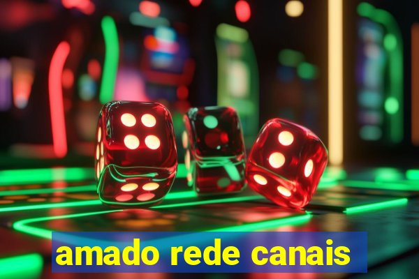 amado rede canais